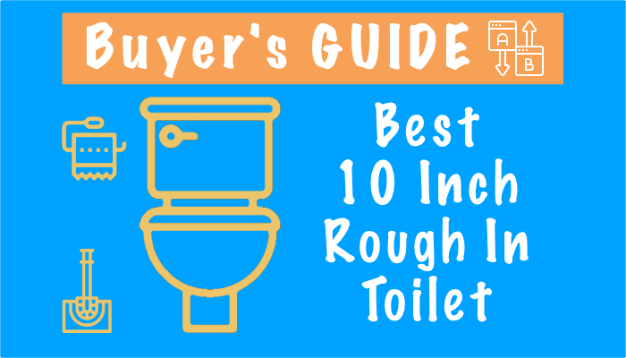 Best 10 Inch Rough In Toilets – Comparisons and Buying Guide